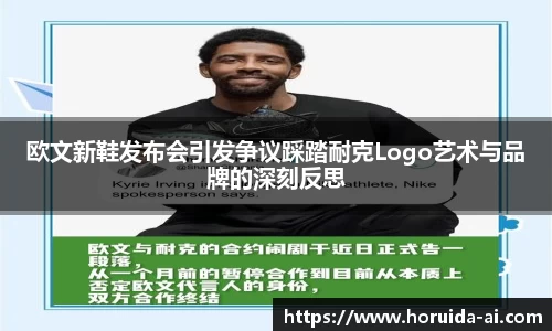 欧文新鞋发布会引发争议踩踏耐克Logo艺术与品牌的深刻反思