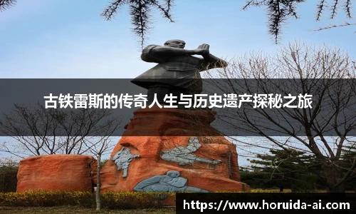 古铁雷斯的传奇人生与历史遗产探秘之旅