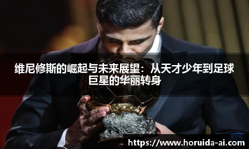 维尼修斯的崛起与未来展望：从天才少年到足球巨星的华丽转身