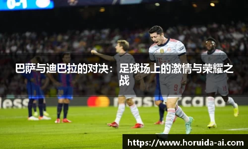 巴萨与迪巴拉的对决：足球场上的激情与荣耀之战
