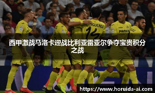 西甲激战马洛卡迎战比利亚雷亚尔争夺宝贵积分之战